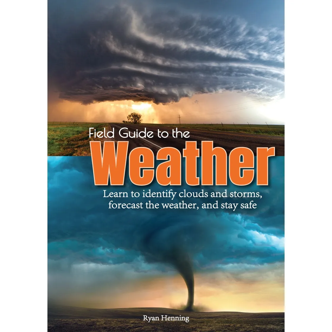 Field Guide to the Weather - Learn to Identify Clouds and Storms, Forecast the Weather, and Stay Safe